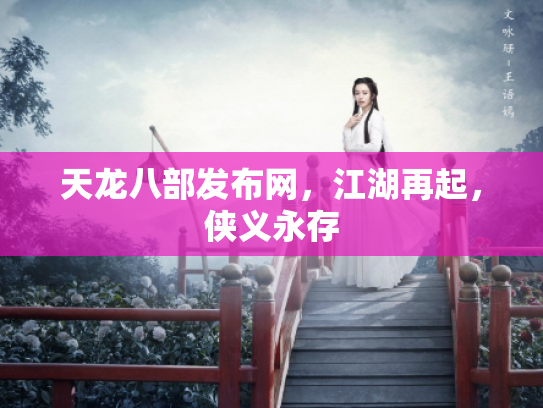 天龙八部发布网，江湖再起，侠义永存