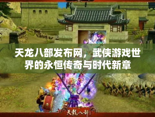 天龙八部发布网，武侠游戏世界的永恒传奇与时代新章