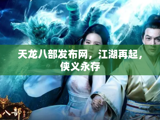 天龙八部发布网，江湖再起，侠义永存
