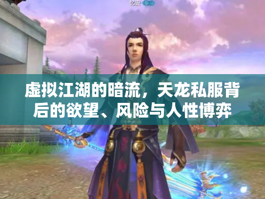 虚拟江湖的暗流，天龙私服背后的欲望、风险与人性博弈