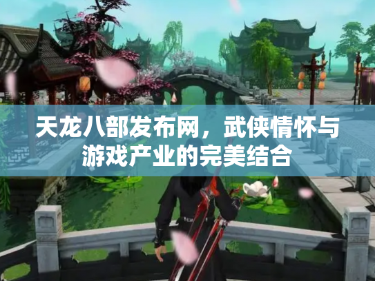 天龙八部发布网，武侠情怀与游戏产业的完美结合