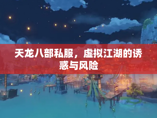 天龙八部私服，虚拟江湖的诱惑与风险