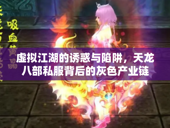 虚拟江湖的诱惑与陷阱，天龙八部私服背后的灰色产业链