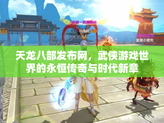 天龙八部发布网，武侠游戏世界的永恒传奇与时代新章