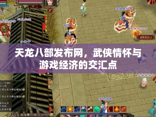 天龙八部发布网，武侠情怀与游戏经济的交汇点