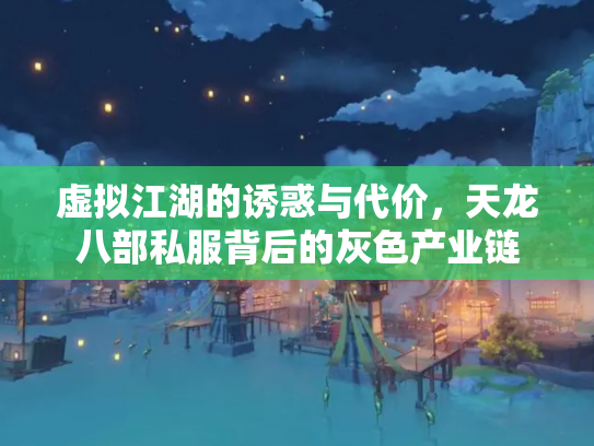 虚拟江湖的诱惑与代价，天龙八部私服背后的灰色产业链