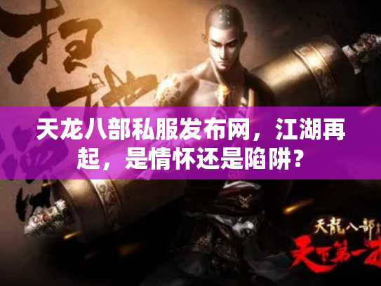 天龙八部私服发布网，江湖再起，是情怀还是陷阱？