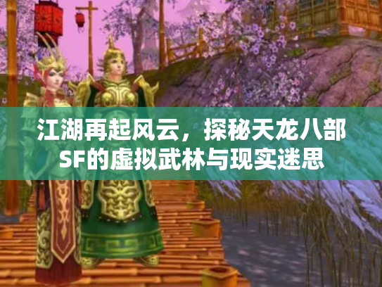 江湖再起风云，探秘天龙八部SF的虚拟武林与现实迷思