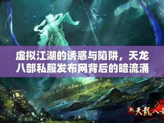 虚拟江湖的诱惑与陷阱，天龙八部私服发布网背后的暗流涌动