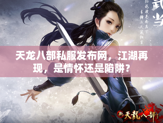 天龙八部私服发布网，江湖再现，是情怀还是陷阱？