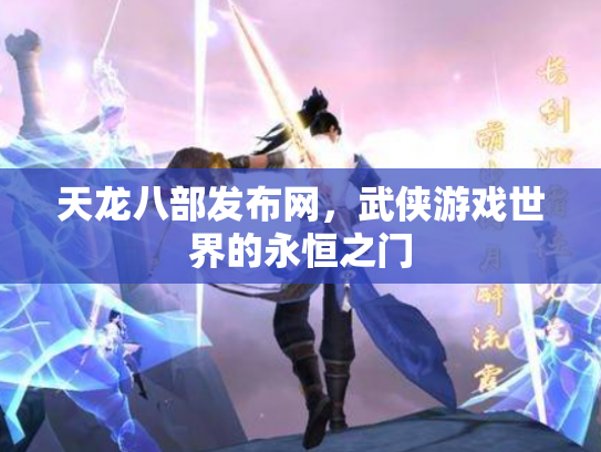 天龙八部发布网，武侠游戏世界的永恒之门