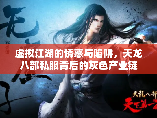 虚拟江湖的诱惑与陷阱，天龙八部私服背后的灰色产业链