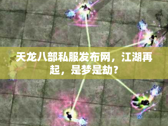 天龙八部私服发布网，江湖再起，是梦是劫？