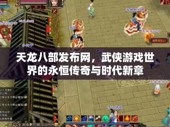 天龙八部发布网，武侠游戏世界的永恒传奇与时代新章