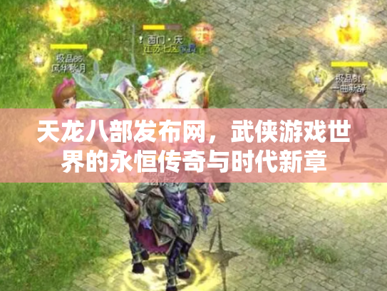 天龙八部发布网，武侠游戏世界的永恒传奇与时代新章