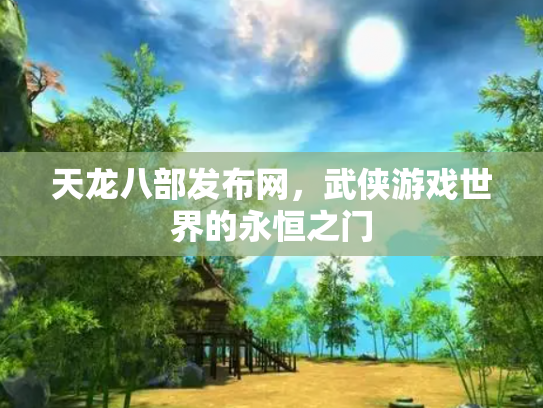 天龙八部发布网，武侠游戏世界的永恒之门