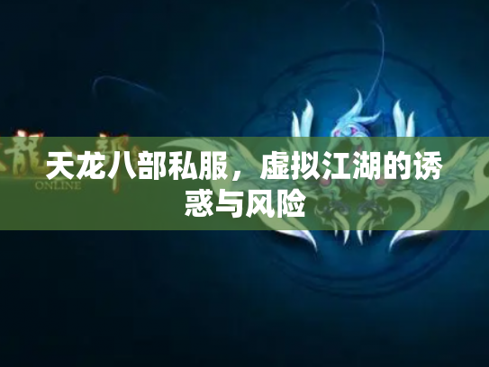 天龙八部私服，虚拟江湖的诱惑与风险