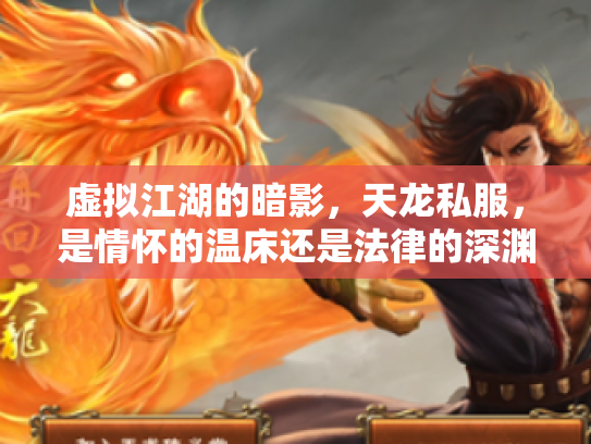 虚拟江湖的暗影，天龙私服，是情怀的温床还是法律的深渊？