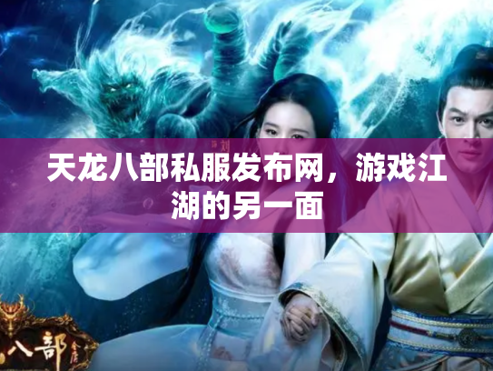 天龙八部私服发布网，游戏江湖的另一面