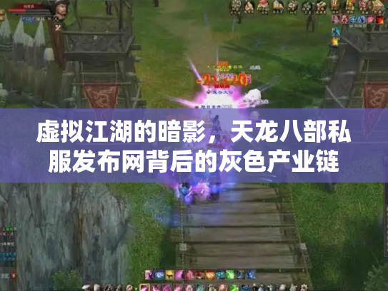 虚拟江湖的暗影，天龙八部私服发布网背后的灰色产业链