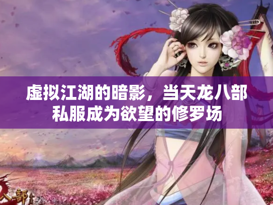 虚拟江湖的暗影，当天龙八部私服成为欲望的修罗场