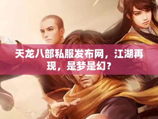 天龙八部私服发布网，江湖再现，是梦是幻？