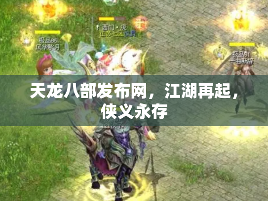 天龙八部发布网，江湖再起，侠义永存