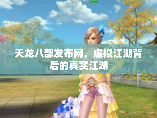 天龙八部发布网，虚拟江湖背后的真实江湖