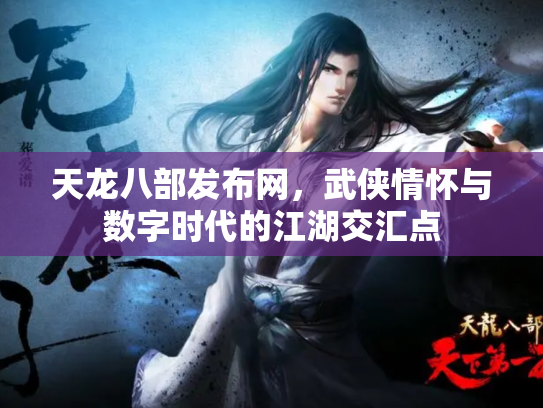 天龙八部发布网，武侠情怀与数字时代的江湖交汇点