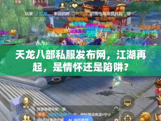 天龙八部私服发布网，江湖再起，是情怀还是陷阱？
