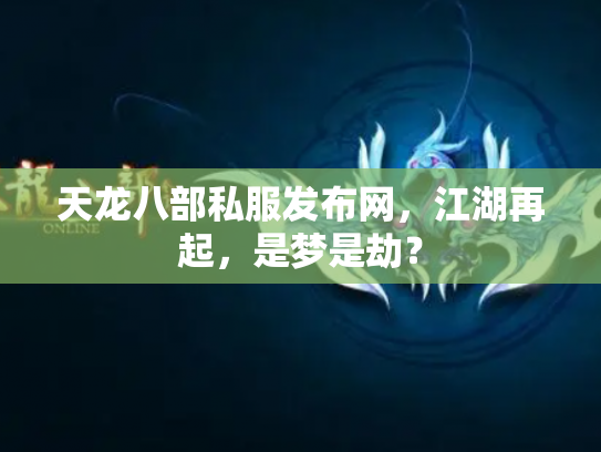 天龙八部私服发布网，江湖再起，是梦是劫？
