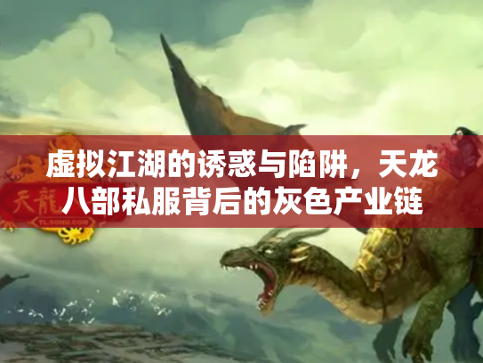 虚拟江湖的诱惑与陷阱，天龙八部私服背后的灰色产业链