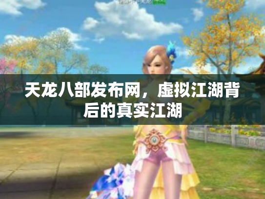 天龙八部发布网，虚拟江湖背后的真实江湖