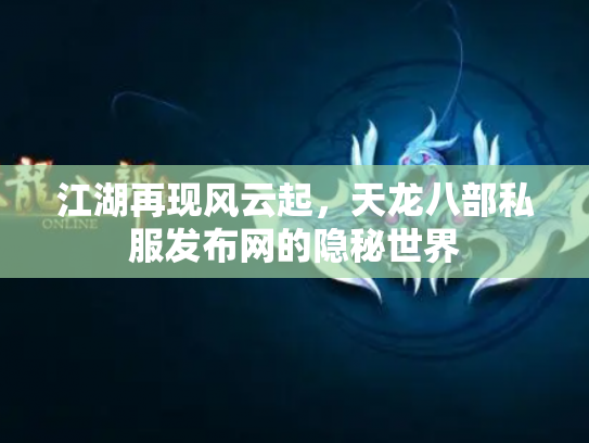 江湖再现风云起，天龙八部私服发布网的隐秘世界