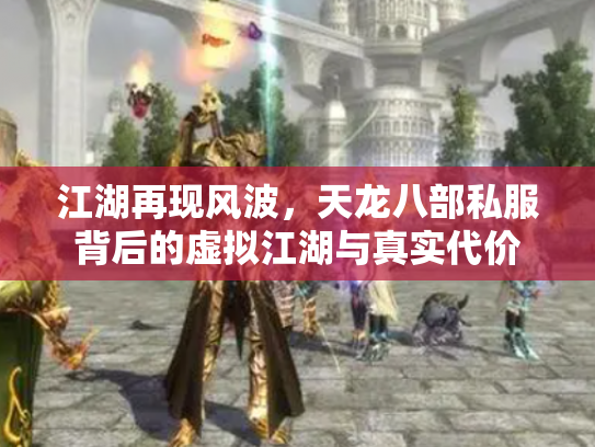江湖再现风波，天龙八部私服背后的虚拟江湖与真实代价