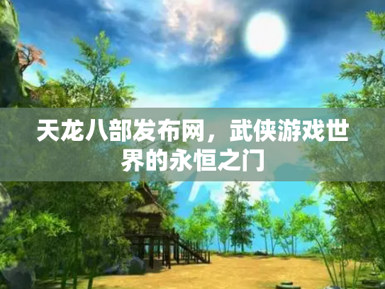 天龙八部发布网，武侠游戏世界的永恒之门