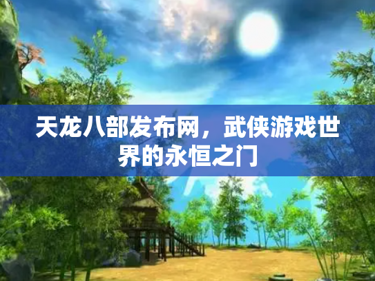 天龙八部发布网，武侠游戏世界的永恒之门