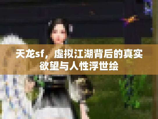 天龙sf，虚拟江湖背后的真实欲望与人性浮世绘
