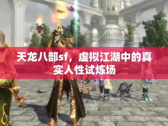 天龙八部sf，虚拟江湖中的真实人性试炼场
