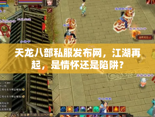 天龙八部私服发布网，江湖再起，是情怀还是陷阱？