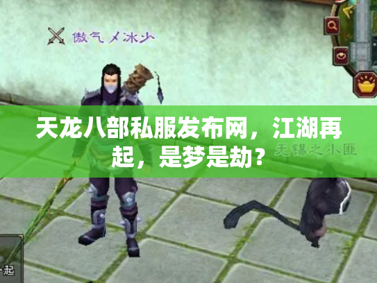 天龙八部私服发布网，江湖再起，是梦是劫？