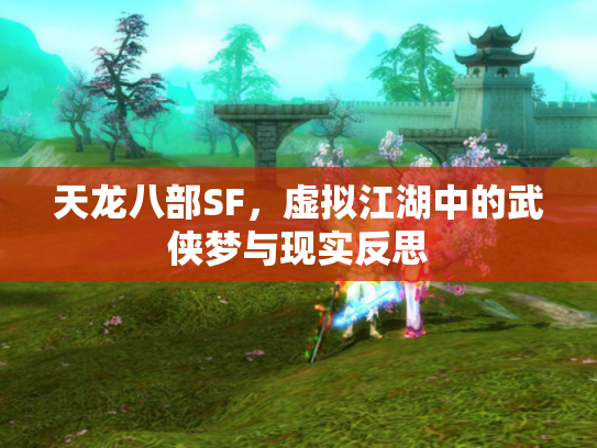 天龙八部SF，虚拟江湖中的武侠梦与现实反思