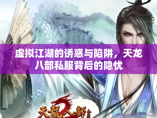虚拟江湖的诱惑与陷阱，天龙八部私服背后的隐忧