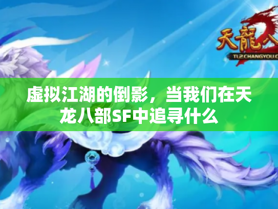 虚拟江湖的倒影，当我们在天龙八部SF中追寻什么