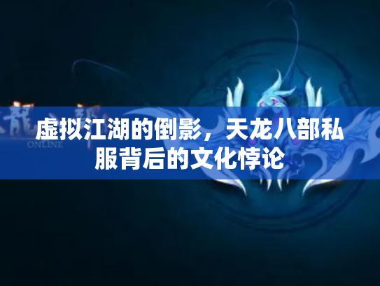 虚拟江湖的倒影，天龙八部私服背后的文化悖论