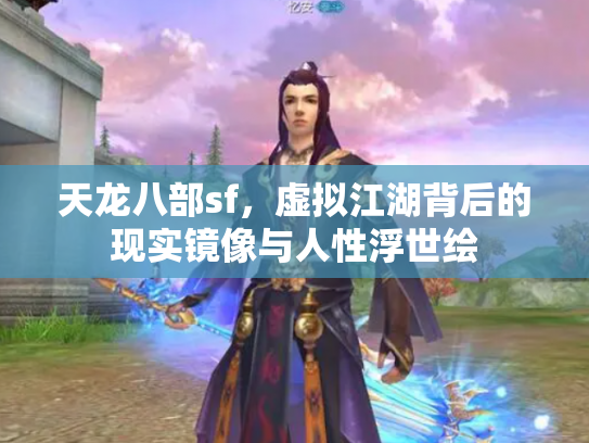天龙八部sf，虚拟江湖背后的现实镜像与人性浮世绘