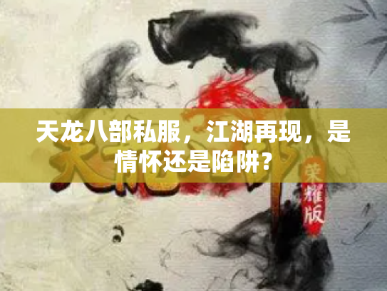 天龙八部私服，江湖再现，是情怀还是陷阱？
