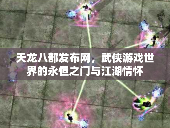 天龙八部发布网，武侠游戏世界的永恒之门与江湖情怀