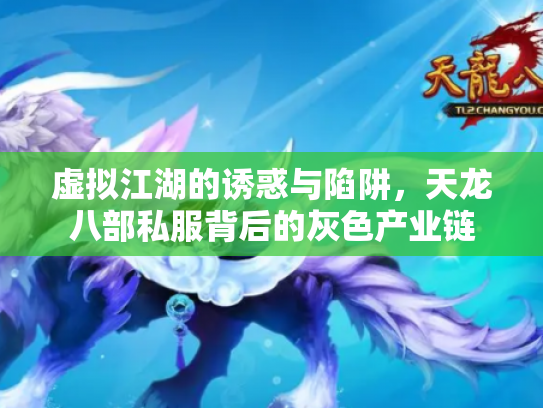虚拟江湖的诱惑与陷阱，天龙八部私服背后的灰色产业链