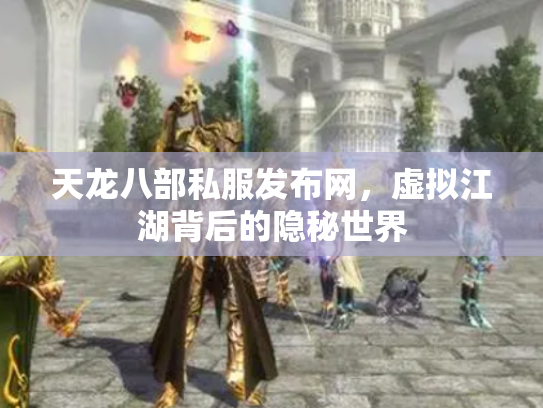 天龙八部私服发布网，虚拟江湖背后的隐秘世界